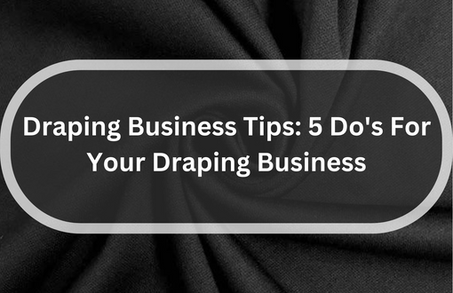 Draping Business Tips: 5 Do's For Your Draping Business